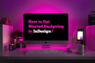 How to Get Started Designing in InDesign? How to Get Started Designing in InDesign?
